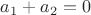 $a_1+a_2=0$