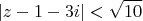 $$|z-1-3i|< \sqrt {10}$$