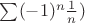 $\sum (-1)^n \frac 1 n)$