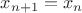 $x_{n+1}=x_n$