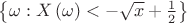 $\[\left\{ {\omega :X\left( \omega  \right) <  - \sqrt x  + \frac{1}{2}} \right\}\]$
