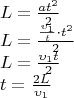 \[
\begin{array}{l}
 L = \frac{{at^2 }}{2} \\ 
 L = \frac{{\frac{{\upsilon _1 }}{t} \cdot t^2 }}{2} \\ 
 L = \frac{{\upsilon _1 t}}{2} \\ 
 t = \frac{{2L}}{{\upsilon _1 }} \\ 
 \end{array}
\]