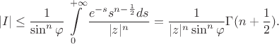 $$|I|\leq\frac{1}{\sin^n\varphi}\int\limits_{0}^{+\infty}\frac{e^{-s}s^{n-\frac12}ds}{|z|^n}=\frac{1}{|z|^{n}\sin^n\varphi}\Gamma(n+\frac12).$$