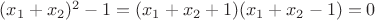 $(x_1+x_2)^2-1=(x_1+x_2+1)(x_1+x_2-1)=0$