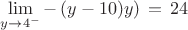 $\displaystyle \lim_{y \to 4^{-}} -\left(y-10)y\right)\,=\,24$