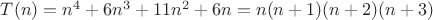 $\[
T(n)=n^4  + 6n^3  + 11n^2  + 6n = n(n + 1)(n + 2)(n + 3)
\]$