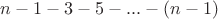 $n-1-3-5-...-(n-1)$