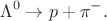 $$\Lambda^0\to p+\pi^-.$$