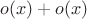 $o(x)+o(x)$
