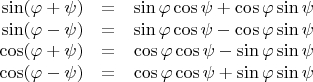 $$
\begin{array}{rcl}
\sin (\varphi + \psi) &=& \sin \varphi \cos \psi + \cos \varphi \sin \psi \\
\sin (\varphi - \psi) &=& \sin \varphi \cos \psi - \cos \varphi \sin \psi \\
\cos (\varphi + \psi) &=& \cos \varphi \cos \psi - \sin \varphi \sin \psi \\
\cos (\varphi - \psi) &=& \cos \varphi \cos \psi + \sin \varphi \sin \psi
\end{array}
$$