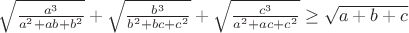$\sqrt{\frac{a^3}{a^2+ab+b^2}}+\sqrt{\frac{b^3}{b^2+bc+c^2}}+\sqrt{\frac{c^3}{a^2+ac+c^2}}\ge\sqrt{a+b+c}$