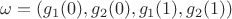$\omega=(g_1(0), g_2(0), g_1(1), g_2(1))$