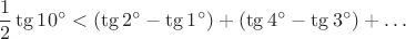 $$  \frac{1}{2}\tg10^{\circ} < (\tg2^{\circ}-\tg1^{\circ})+ (\tg4^{\circ}-\tg3^{\circ}) + \dots$$
