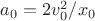 $a_0=2v_0^2/x_0$