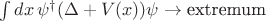 $\int dx\, \psi^\dagger(\Delta +V(x))\psi\rightarrow \textrm{extremum}$