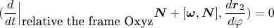 $$(\frac{d}{dt}\Big|_{\mbox{relative the frame Oxyz}}\boldsymbol N+[\boldsymbol \omega,\boldsymbol N],\frac{d\boldsymbol r_2}{d\varphi})=0$$
