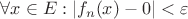 $\forall x\in E: |f_n(x)-0| < \varepsilon$