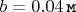 $b= 0.04\,\mbox {{\tt м}}$