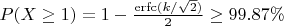 $P(X \ge 1)=1-\frac{\operatorname{erfc}(k/\sqrt{2})}{2} \ge 99.87\%$