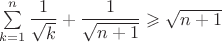 $\sum\limits_{k=1}^{n}\dfrac{1}{\sqrt{k}}+\dfrac{1}{\sqrt{n+1}}\geqslant \sqrt{n+1}$