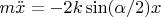 $m\ddot{x}=-2k\sin(\alpha/2)x$