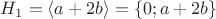 $H_1={\langle a+2b \rangle} = \{ 0; a+2b \} $