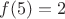 $f(5) = 2$