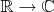 $\mathbb{R}\to\mathbb{C}$