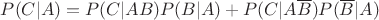 $P(C|A)=P(C|AB)P(B|A)+P(C|A\overline{B})P(\overline{B}|A)$