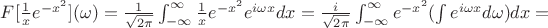 $F[\frac{1}{x}e^{-x^2}](\omega)=\frac{1}{\sqrt{2\pi}}\int_{-\infty}^{\infty}{\frac{1}{x}e^{-x^2}e^{i\omega x}dx}=\frac{i}{\sqrt{2\pi}}\int_{-\infty}^{\infty}{e^{-x^2}(\int{e^{i\omega x}d\omega})dx}=$