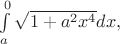 $\int\limits_{a}^{0}\sqrt{1+a^2x^4}dx,$ $\int\limits_{a}^{0}\sqrt{1+a^2x^4}dx,$
