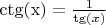 $\operatorname{ctg(x)} = \frac{1}{\tg(x)}$