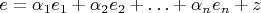 $e=\alpha_1e_1+\alpha_2e_2+\ldots+\alpha_ne_n+z$