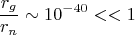 $$\frac{r_g}{r_n}\sim 10^{-40}<<1$$