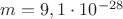 $m=9,1\cdot10^{-28}$