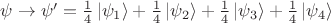 $\psi\to\psi'=\tfrac{1}{4}\left\lvert\psi_{1}\right\rangle+\tfrac{1}{4}\left\lvert\psi_{2}\right\rangle+\tfrac{1}{4}\left\lvert\psi_{3}\right\rangle+\tfrac{1}{4}\left\lvert\psi_{4}\right\rangle$