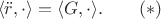 $$\langle \ddot r,\cdot\rangle=\langle G,\cdot\rangle.\qquad (*)$$