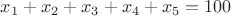$x_1+x_2+x_3+x_4+x_5=100$