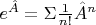 $e^{\hat{A}} =\Sigma \frac{1}{n!}\hat{A}^n$