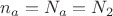 $n_a = N_a = N_2$