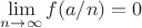 $\lim\limits_{n \to \infty} f(a \slash n)=0$