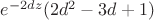 $e^{-2dz}(2d^2-3d+1)$