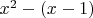$x^2-(x-1)$