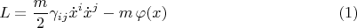$$L = \frac{m}{2} \gamma_{i j} \dot{x}^i \dot{x}^j - m \, \varphi(x) \eqno(1)$$