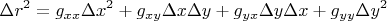 $$\Delta r^2=g_{xx}\Delta x^2+g_{xy}\Delta x \Delta y+g_{yx}\Delta y \Delta x +g_{yy}\Delta y^2$$
