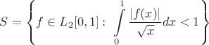 $S=\left\lbrace f\in L_2[0,1]:\;\displaystyle\int\limits_{0}^{1}\dfrac{|f(x)|}{\sqrt x}dx<1\right\rbrace$