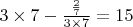 $ 3 \times 7 - \frac{\frac{2}{7}}{3 \times 7} = 15 $