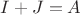 $I+J=A$