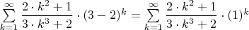 $\sum\limits_{k=1}^{\infty}\dfrac{2\cdot k^2 + 1}{3\cdot k^3 +2}\cdot (3-2)^k=\sum\limits_{k=1}^{\infty}\dfrac{2\cdot k^2 + 1}{3\cdot k^3 +2}\cdot (1)^k$