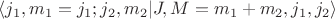 $\langle j_{1}, m_1=j_1;j_2,m_2\vert J,M=m_1+m_2,j_1,j_2\rangle$